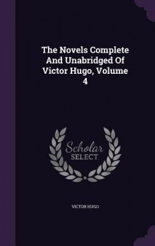 Книга Novels Complete and Unabridged of Victor Hugo, Volume 4 Victor Hugo