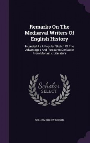 Książka Remarks on the Mediaeval Writers of English History William Sidney Gibson