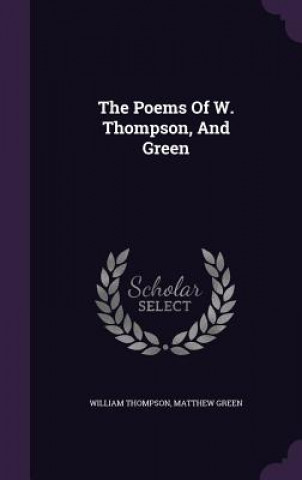 Könyv Poems of W. Thompson, and Green Thompson