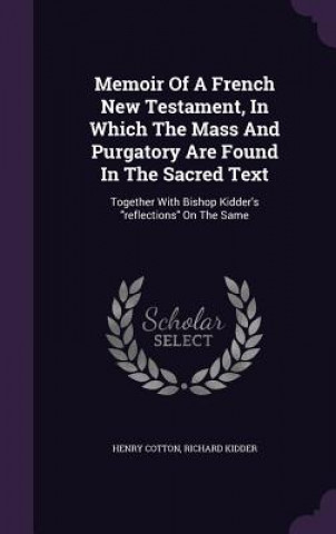 Libro Memoir of a French New Testament, in Which the Mass and Purgatory Are Found in the Sacred Text Henry Cotton