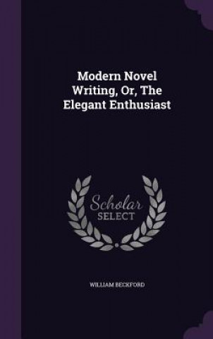 Carte Modern Novel Writing, Or, the Elegant Enthusiast Beckford
