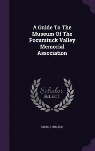 Carte Guide to the Museum of the Pocumtuck Valley Memorial Association George Sheldon