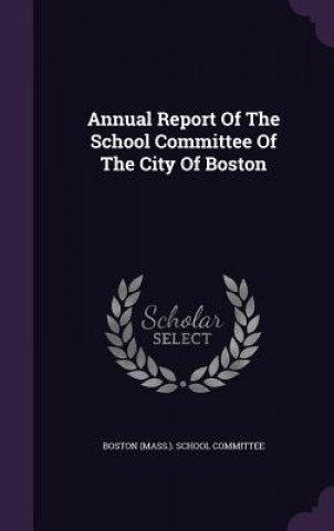 Kniha Annual Report of the School Committee of the City of Boston 