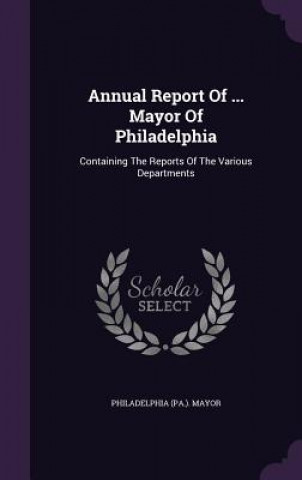 Book Annual Report of ... Mayor of Philadelphia Philadelphia (Pa ) Mayor