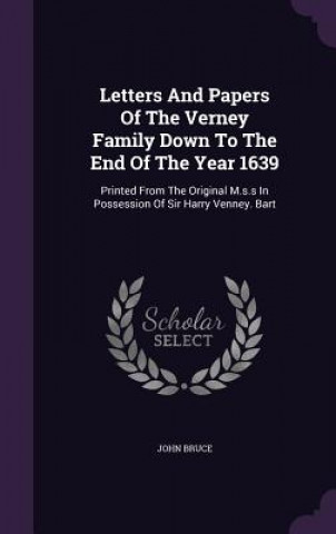 Knjiga Letters and Papers of the Verney Family Down to the End of the Year 1639 John (University of Portsmouth) Bruce