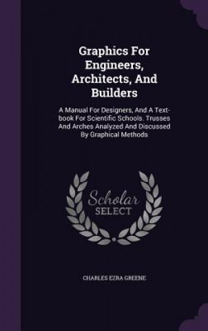 Kniha Graphics for Engineers, Architects, and Builders Charles Ezra Greene
