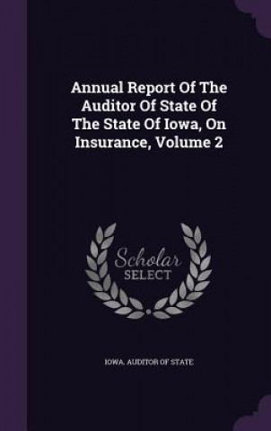 Carte Annual Report of the Auditor of State of the State of Iowa, on Insurance, Volume 2 