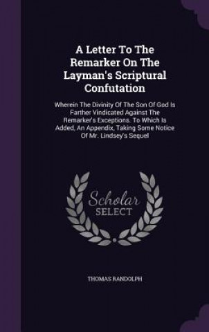 Carte Letter to the Remarker on the Layman's Scriptural Confutation Thomas Randolph