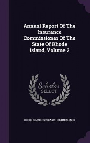 Książka Annual Report of the Insurance Commissioner of the State of Rhode Island, Volume 2 