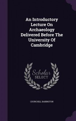 Książka Introductory Lecture on Archaeology Delivered Before the University of Cambridge Churchill Babington