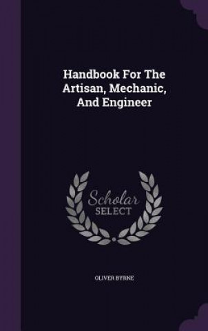 Kniha Handbook for the Artisan, Mechanic, and Engineer Oliver Byrne