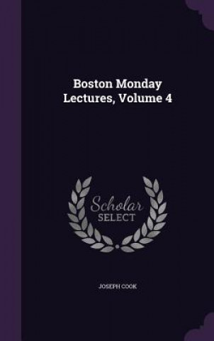 Книга Boston Monday Lectures, Volume 4 Joseph Cook