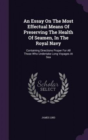 Kniha Essay on the Most Effectual Means of Preserving the Health of Seamen, in the Royal Navy James Lind