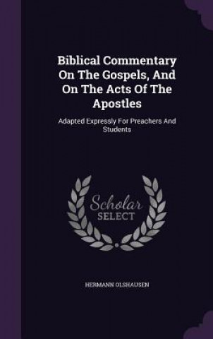 Könyv Biblical Commentary on the Gospels, and on the Acts of the Apostles Dr Hermann Olshausen