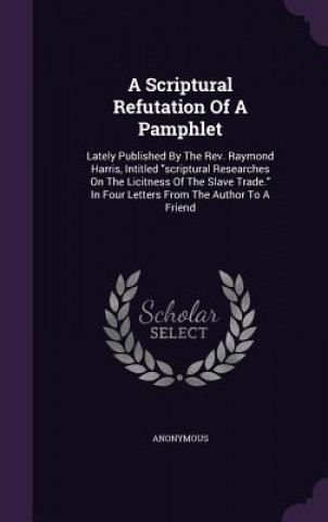 Knjiga Scriptural Refutation of a Pamphlet Anonymous