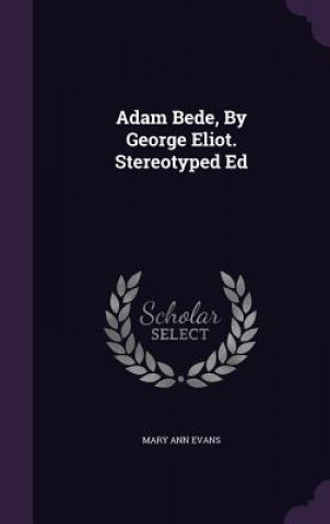 Kniha Adam Bede, by George Eliot. Stereotyped Ed Mary Ann Evans