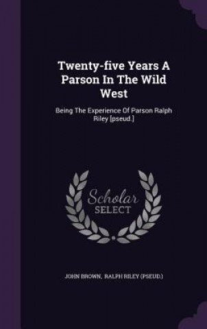 Könyv Twenty-Five Years a Parson in the Wild West Brown