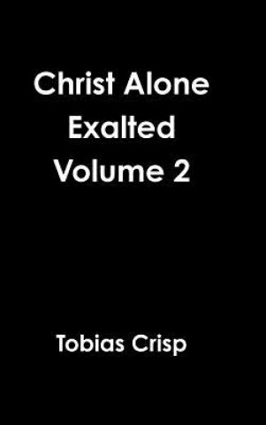 Knjiga Christ Alone Exalted Volume 2 Tobias Crisp