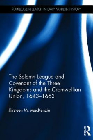 Kniha Solemn League and Covenant of the Three Kingdoms and the Cromwellian Union, 1643-1663 KIRSTEEN MACKENZIE