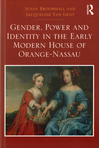 Könyv Gender, Power and Identity in the Early Modern House of Orange-Nassau Jacqueline Van Gent