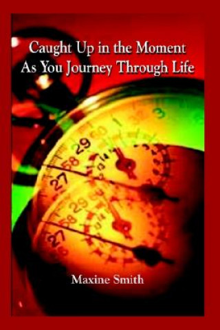 Kniha Caught Up in the Moment as You Journey Through Life Maxine Smith