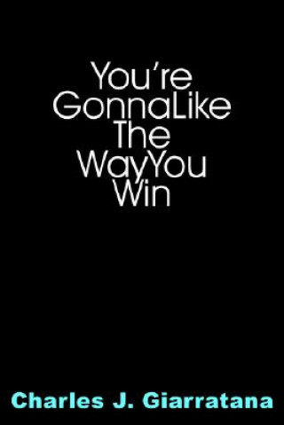 Kniha You're Gonna Like The Way You Win Charles J. Giarratana