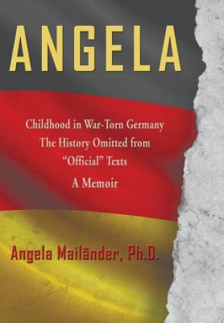 Book Angela Childhood in War-Torn Germany The History Omitted from Official Texts A Memoir Angela Mailander