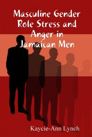 Kniha Masculine Gender Role Stress and Anger in Jamaican Men Kaycie-Ann Lynch