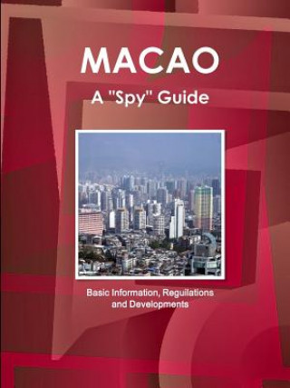 Knjiga Macao a "Spy" Guide - Basic Information, Reguilations and Developments Ibp Inc