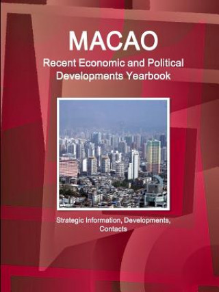 Könyv Macao Recent Economic and Political Developments Yearbook - Strategic Information, Developments, Contacts Ibp Inc
