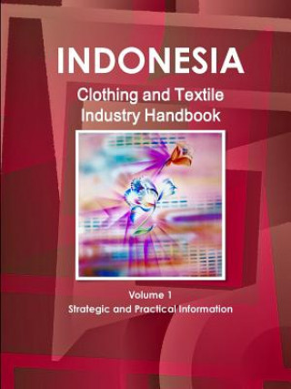 Knjiga Indonesia Clothing and Textile Industry Handbook Volume 1 Strategic and Practical Information Inc Ibp