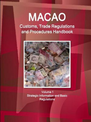 Libro Macao Customs, Trade Regulations and Procedures Handbook Volume 1 Strategic Information and Basic Regulations Ibp Inc