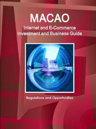 Книга Macao Internet and E-Commerce Investment and Business Guide Ibp Inc