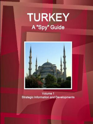 Knjiga Turkey A "Spy" Guide Volume 1 Strategic Information and Developments INC. IBP