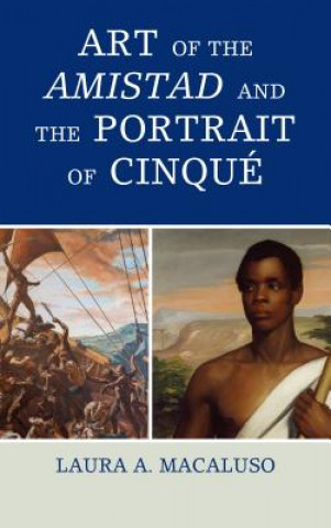 Kniha Art of the Amistad and The Portrait of Cinque Laura A. Macaluso