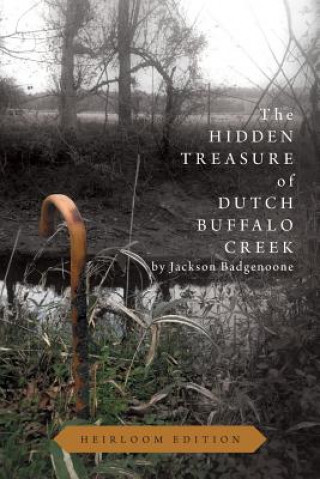 Könyv Hidden Treasure of Dutch Buffalo Creek - Heirloom Edition Jackson Badgenoone