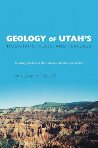 Książka Geology of Utah's Mountains, Peaks, and Plateaus William T Parry