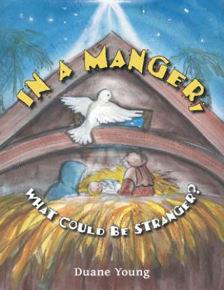 Kniha In a Manger, What Could Be Stranger? Duane Young