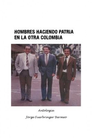 Kniha Hombres haciendo patria en la otra Colombia Jorge Fuerbringer Bermeo