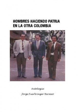 Kniha Hombres haciendo patria en la otra Colombia Jorge Fuerbringer Bermeo