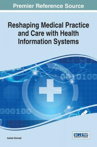 Kniha Reshaping Medical Practice and Care with Health Information Systems Ashish Dwivedi
