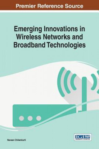 Livre Emerging Innovations in Wireless Networks and Broadband Technologies Naveen Chilamkurti