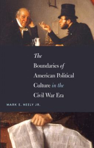 Książka Boundaries of American Political Culture in the Civil War Era Mark