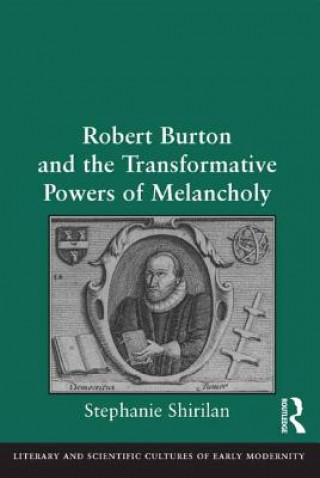 Carte Robert Burton and the Transformative Powers of Melancholy Asst. Prof. Stephanie Shirilan