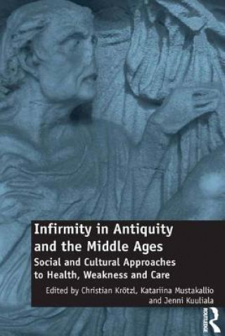 Kniha Infirmity in Antiquity and the Middle Ages Professor Christian Krotzl