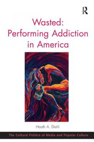 Carte Wasted: Performing Addiction in America Heath A. Diehl