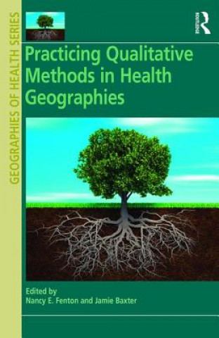 Knjiga Practicing Qualitative Methods in Health Geographies Nancy E. Fenton