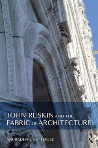 Libro John Ruskin and the Fabric of Architecture Anuradha Chatterjee