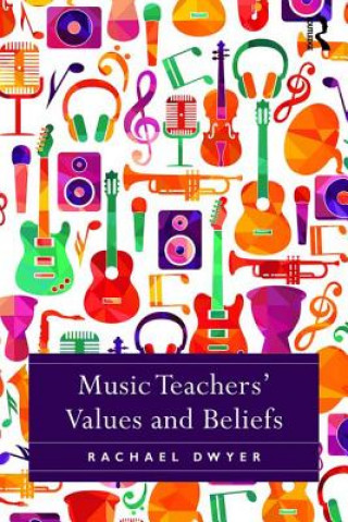 Knjiga Music Teachers' Values and Beliefs Rachael Dwyer