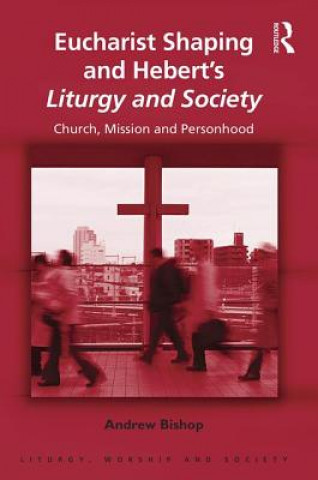 Carte Eucharist Shaping and Hebert's Liturgy and Society Andrew Bishop
